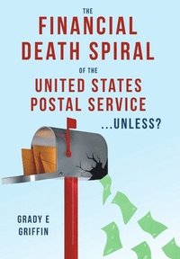 bokomslag Financial Death Spiral of the United States Postal Service ...Unless?