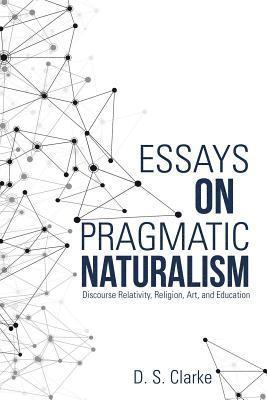 D S Clarke, D. S. Clarke - Essays on Pragmatic Naturalism, Häftad