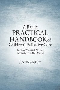 bokomslag A Really Practical Handbook of Children's Palliative Care