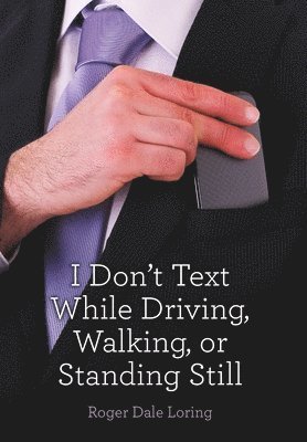 Roger Dale Loring - I Don't Text While Driving, Walking, or Standing Still, Inbunden