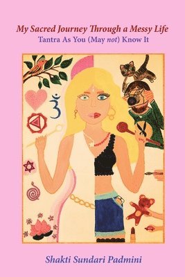 Shakti Sundari Padmini - My Sacred Journey Through a Messy Life, Häftad