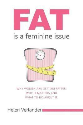 bokomslag Fat Is a Feminine Issue: Why Women Are Getting Fatter. Why It Matters and What to Do About It.