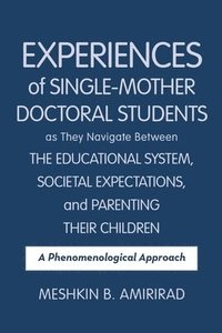 bokomslag Experiences of Single-Mother Doctoral Students as They Navigate Between the Educational System, Societal Expectations, and Parenting Their Children