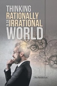 bokomslag Thinking Rationally in an Irrational World