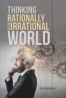 Alex Burdeshaw - Thinking Rationally in an Irrational World, Häftad