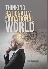 bokomslag Thinking Rationally in an Irrational World