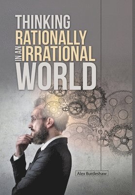 bokomslag Thinking Rationally in an Irrational World