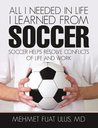 bokomslag All I Needed in Life I Learned from Soccer