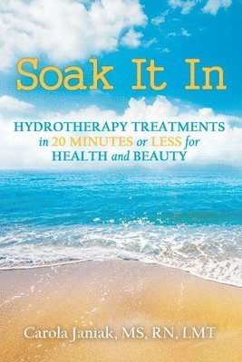 Carola Janiak Lmt, Carola Janiak MS RN LMT, Carola Janiak RN LMT - Soak It In, Häftad