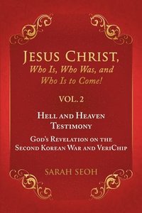 bokomslag Jesus Christ, Who Is, Who Was, and Who Is to Come! - VOL. 2 Hell and Heaven Testimony, God's Revelation on the Second Korean War and VeriChip
