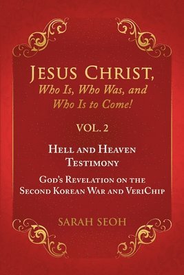 bokomslag Jesus Christ, Who Is, Who Was, and Who Is to Come! - VOL. 2 Hell and Heaven Testimony, God's Revelation on the Second Korean War and VeriChip