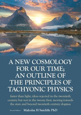 A New Cosmology For Our Time; An outline of the principles of Tachyonic Physics 1