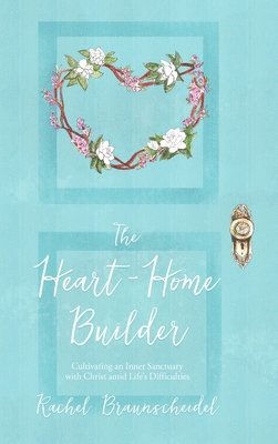 Rachel Braunscheidel - Heart-Home Builder, Inbunden
