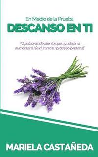bokomslag En Medio de la Prueba, Descanso en Ti: 52 palabras de aliento que ayudarán a aumentar tu fe durante tu proceso personal.