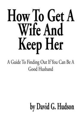 bokomslag How To Get A Wife And Keep Her