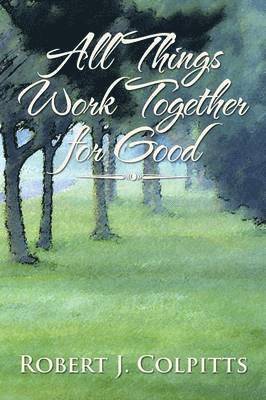 Robert J Colpitts, Robert J. Colpitts - All Things Work Together for Good, Häftad