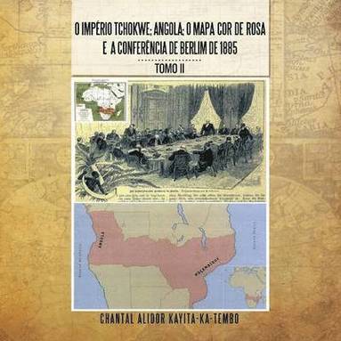 bokomslag O Imperio Tchokwe; Angola; O Mapa-Cor-de-Rosa E a Conferencia de Berlim de 1885