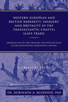 Western European and British Barbarity, Savagery, and Brutality in the Transatlantic Chattel Slave Trade 1