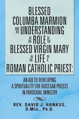 bokomslag Blessed Columba Marmion and His Understanding of the Role of the Blessed Virgin Mary in the Life of a Roman Catholic Priest