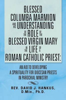 Blessed Columba Marmion and His Understanding of the Role of the Blessed Virgin Mary in the Life of a Roman Catholic Priest 1
