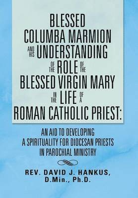 Blessed Columba Marmion and His Understanding of the Role of the Blessed Virgin Mary in the Life of a Roman Catholic Priest 1