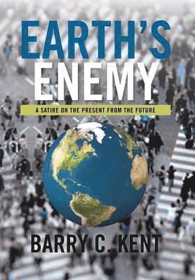 Barry C Kent, Barry C. Kent - Earth's Enemy a Satire on the Present from the Future, Inbunden