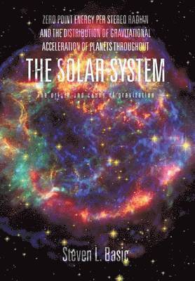Steven L Basic, Steven L. Basic - Zero Point Energy Per Stereo Radian and the Distribution of Gravitational Acceleration of Planets Throughout the Solar System, Inbunden