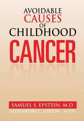 Samuel S Epstein M D, Samuel S. Epstein M. D. - Avoidable Causes of Childhood Cancer, Inbunden