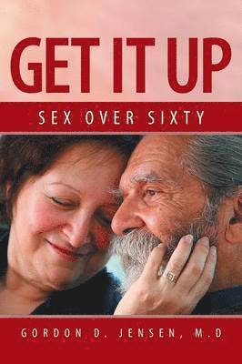Gordon D Jensen M D, Gordon D. Jensen M. D. - Get It Up, Häftad