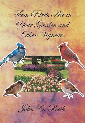 Them Birds Are in Your Garden and Other Vignettes
