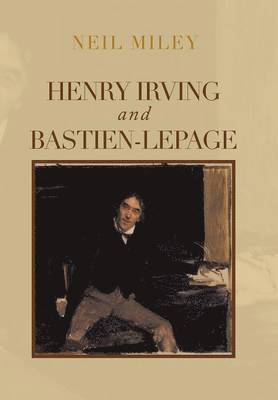 Neil Miley - Henry Irving and Bastien-Lepage, Inbunden