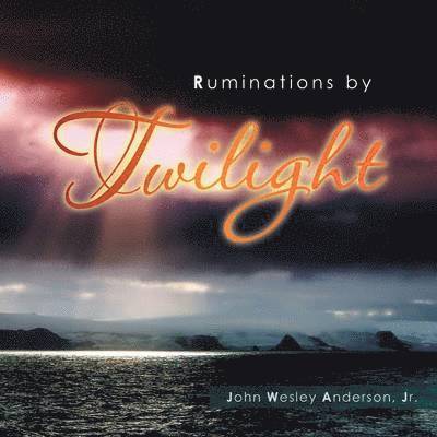 John Wesley Anderson Jr, Jr. Anderson, John Wesley, John Wesley Anderson Jr. - Ruminations by Twilight, Häftad