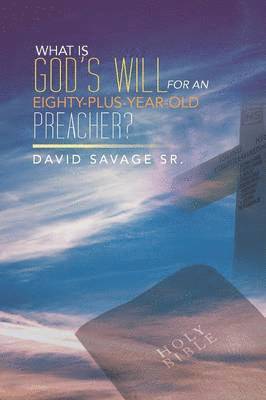 bokomslag What Is God's Will for an Eighty-Plus-Year-Old Preacher?