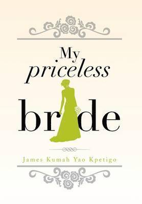 James Kumah Yao Kpetigo - My Priceless Bride, Inbunden