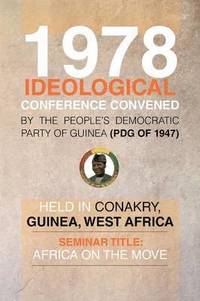 bokomslag 1978 Ideological Conference Convened by the People's Democratic Party of Guinea (Pdg) Held in Conakry, Guinea, West Africa