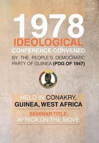 bokomslag 1978 Ideological Conference Convened by the People's Democratic Party of Guinea (Pdg) Held in Conakry, Guinea, West Africa