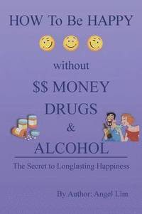 bokomslag How to Be Happy Without Money, Drugs or Alcohol