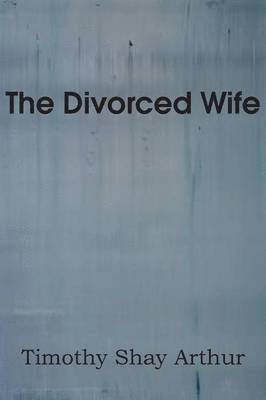 T S Arthur, T. S. Arthur - Divorced Wife, Häftad