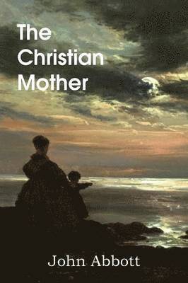 John Abbott - Christian Mother, Häftad