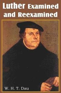 bokomslag Luther Examined and Reexamined; A Review of Catholic Criticism and a Plea for Revaluation