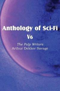 bokomslag Anthology of Sci-Fi V6, the Pulp Writers - Arthur Dekker Savage