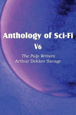 Anthology of Sci-Fi V6, the Pulp Writers - Arthur Dekker Savage 1