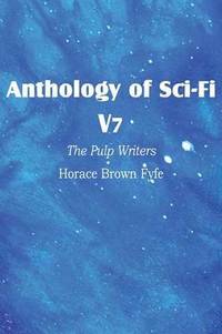 bokomslag Anthology of Sci-Fi V7, the Pulp Writers - Horace Brown Fyfe