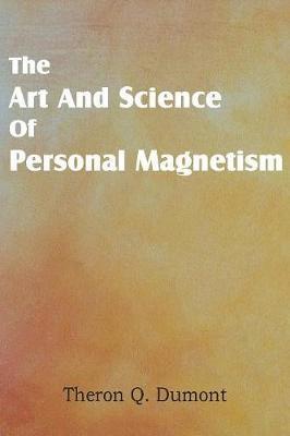 Theron Q Dumont - Art and Science of Personal Magnetism, Häftad