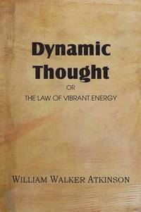 bokomslag Dynamic Thought or the Law of Vibrant Energy