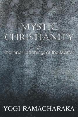 Yogi Ramacharaka - Mystic Christianity, or the Inner Teachings of the Master, Häftad