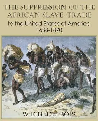 W E B Du Bois - Suppression of the African Slave-Trade to the United States of America 1638-1870 Volume I, Häftad. Tillgänglighet: Lägg i varukorg