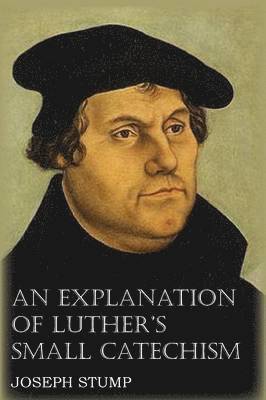 An Explanation of Luther's Small Catechism with the Small Catechism 1