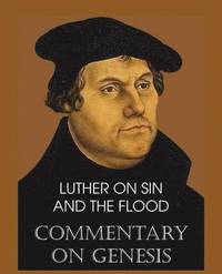 bokomslag Luther on Sin and the Flood - Commentary on Genesis, Vol. II