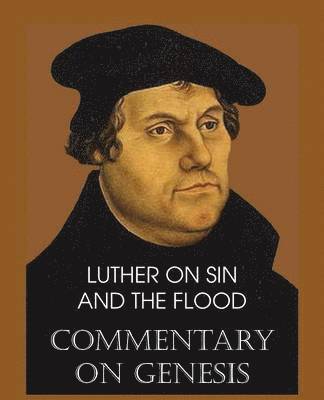 Luther on Sin and the Flood - Commentary on Genesis, Vol. II 1